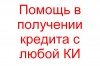 .Помощь в получении кредита с любой КИ.